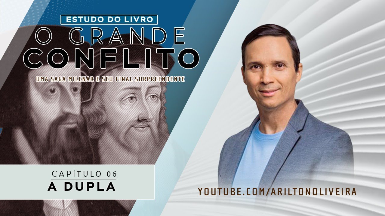 CAP. 6 - A DUPLA / O GRANDE CONFLITO / PR. ARILTON OLIVEIRA / ELLEN G. WHITE