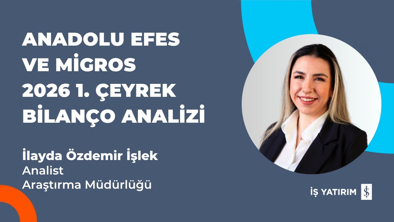 ANADOLU EFES VE MİGROS 2026 1. &Ccedil;EYREK BİLAN&Ccedil;O ANALİZİ - İLAYDA &Ouml;ZDEMİR İŞLEK