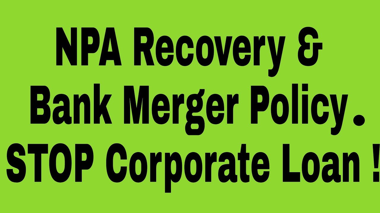 Public Sector Bank Merger policy NPA Management & Loan Recovery