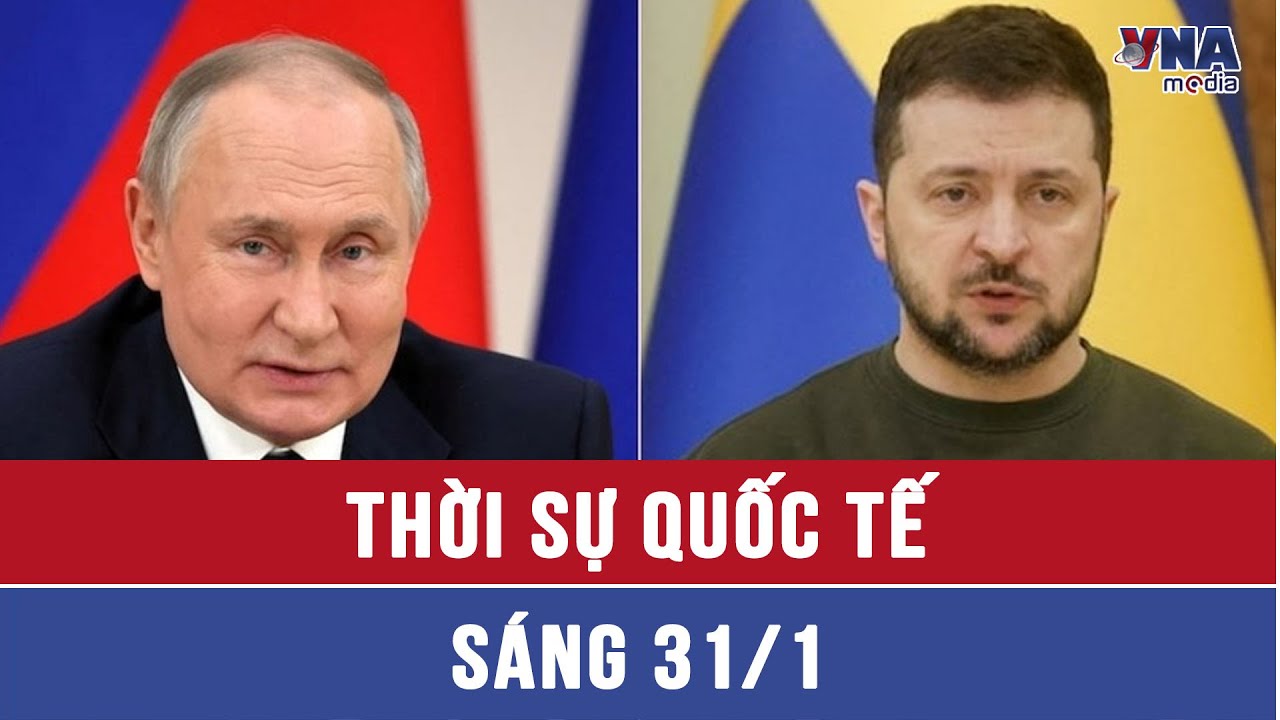 Thời sự Quốc tế sáng 31/1.Tổng thống Zelensky “lắc đầu” với Moscow, mời ông Putin đàm phán tại Kiev