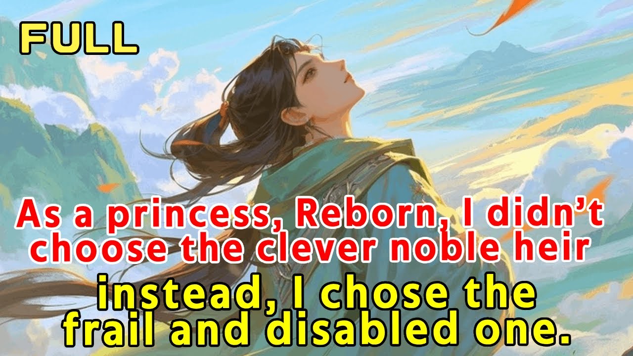 As a princess, Reborn, I didn’t choose the clever noble heir—I chose the weak and disabled one.