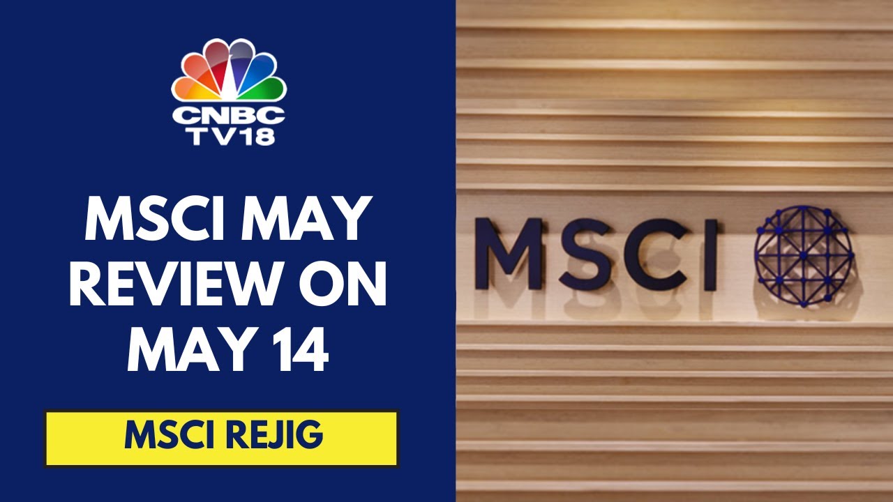 MSCI May Index Review On May 14: Likely Additions & Deletions | CNBC TV18
