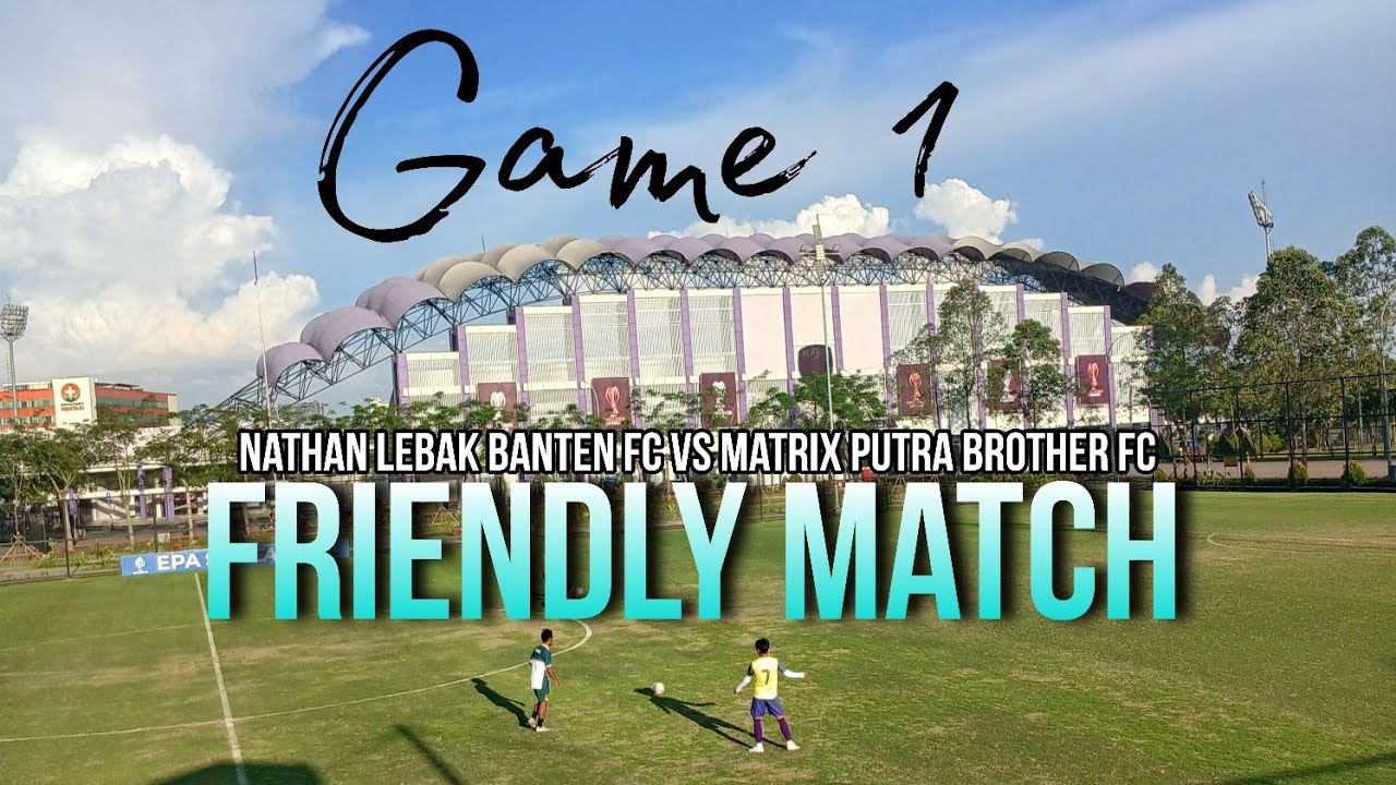 NATHAN LEBAK FC vs MATRIX PUTRA BROTHER FC - FRIENDLY MATCH DILAPANGAN IDOMILK ARENA