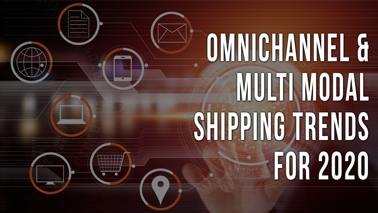 Omnichannel & Multi Modal Shipping Trends for 2020 - The Year of Every Channel Shipper