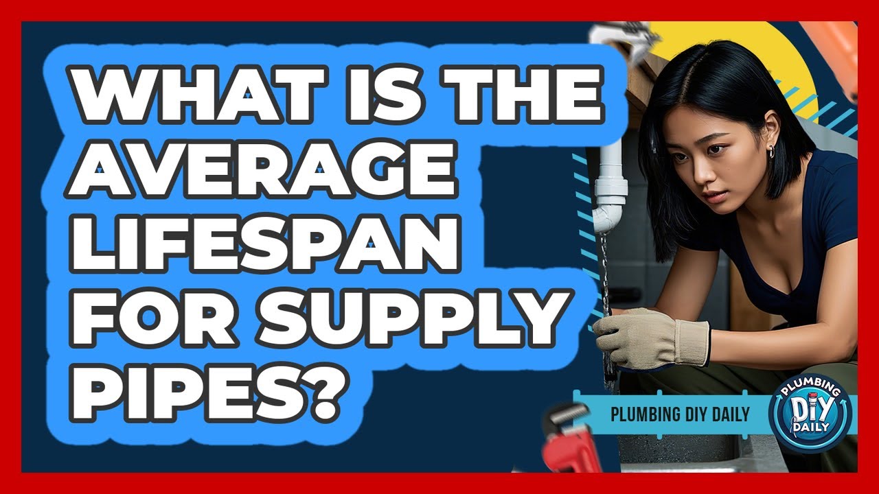 What Is The Average Lifespan For Supply Pipes?