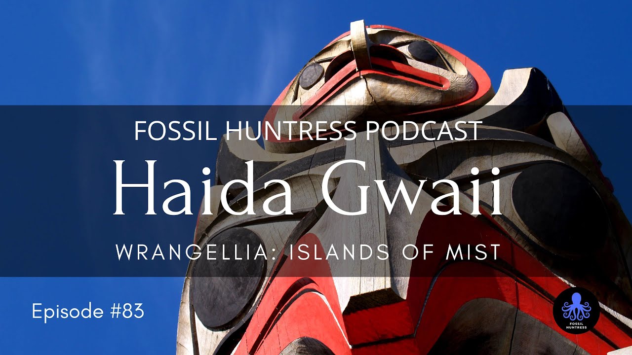 Fossil Huntress Podcast:  Haida Gwaii  / Episode #83