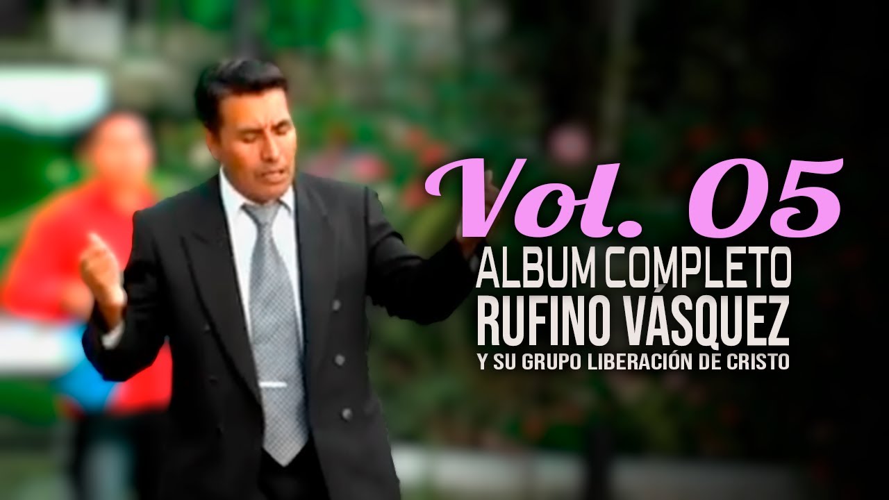 Rufino Vasquez y Su Grupo Liberacion De Cristo - Vol 5, Album Completo
