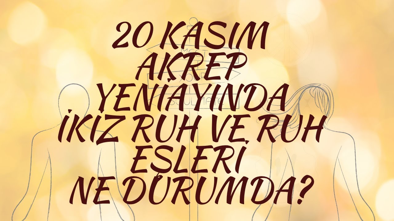 20 Kasım Akrep Yeniayında İKİZ RUH ve RUH EŞLERİ ne durumda? 