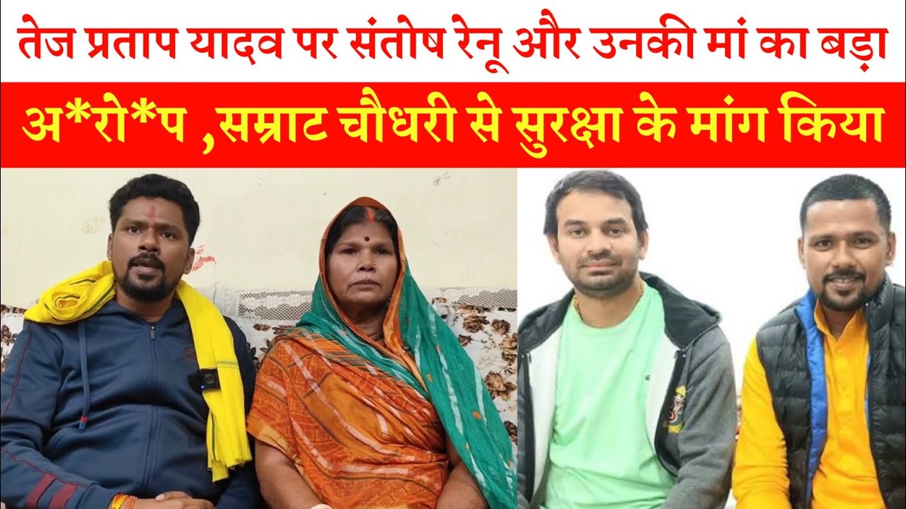  तेज प्रताप यादव पर संतोष रेनू और उनकी मां का बड़ा अ*रो*प ,सम्राट चौधरी से सुरक्षा के मांग किया ?