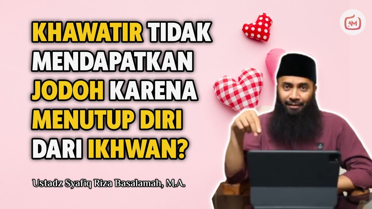 Khawatir Tidak Mendapatkan Jodoh Karena Menutup Diri Dari Ikhwan? - Ustadz Syafiq Riza Basalamah, MA