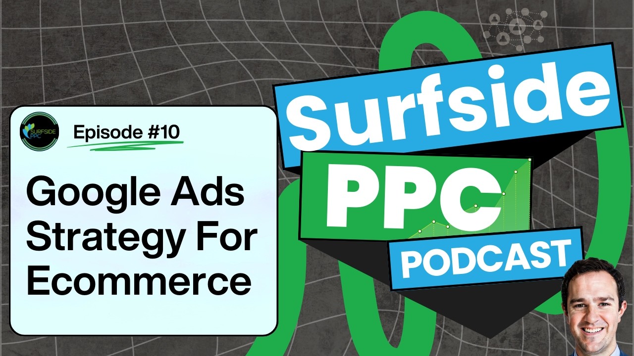 Surfside PPC Podcast Episode 10 - Google Ads Strategy For Ecommerce