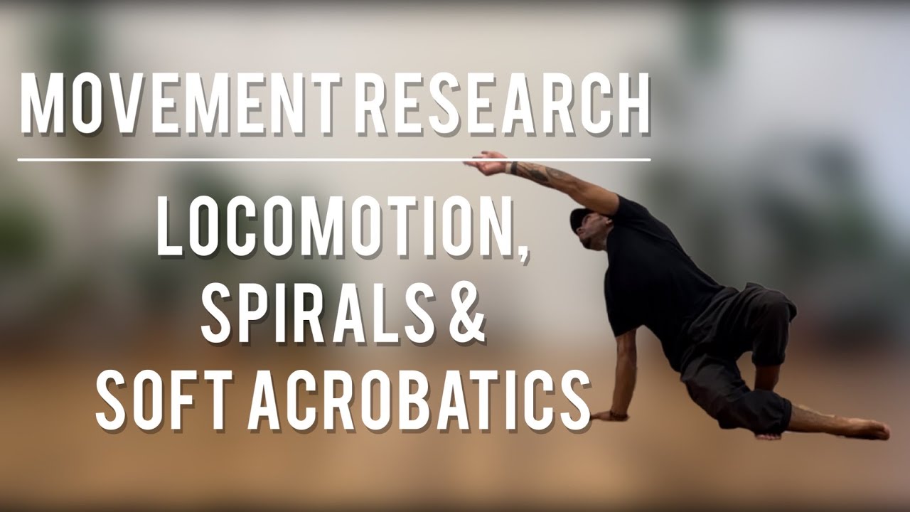 MOVEMENT RESEARCH: Locomotive spirals & Soft Acrobatics
