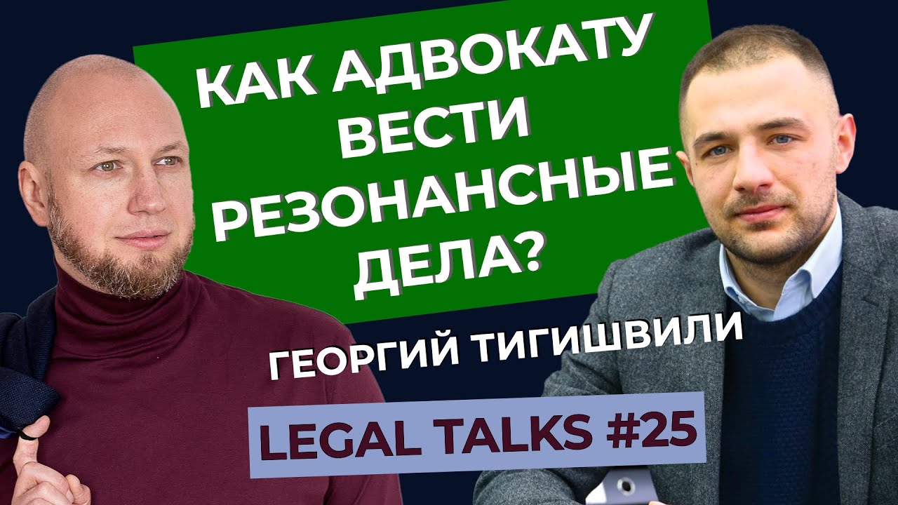 Legal Talks #25 | Георгий Тигишвили | Как адвокату участвовать в резонансных  и политических делах?