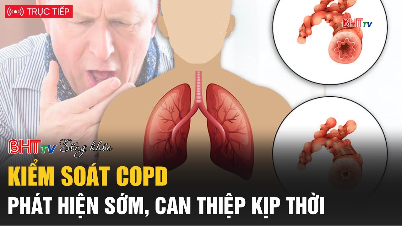 Sống khỏe cùng BHT: Kiểm soát COPD - Phát hiện sớm, can thiệp kịp thời