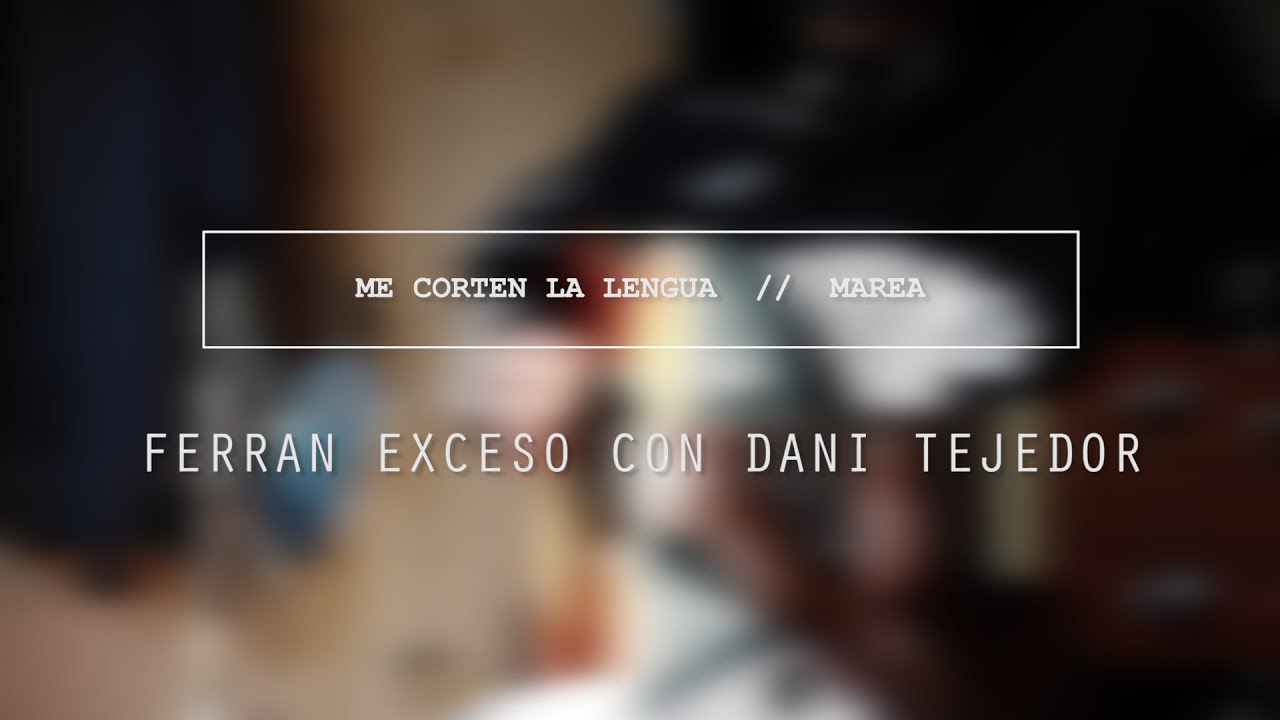 Ferran Exceso con Dani Tejedor - Me Corten La Lengua (Marea)