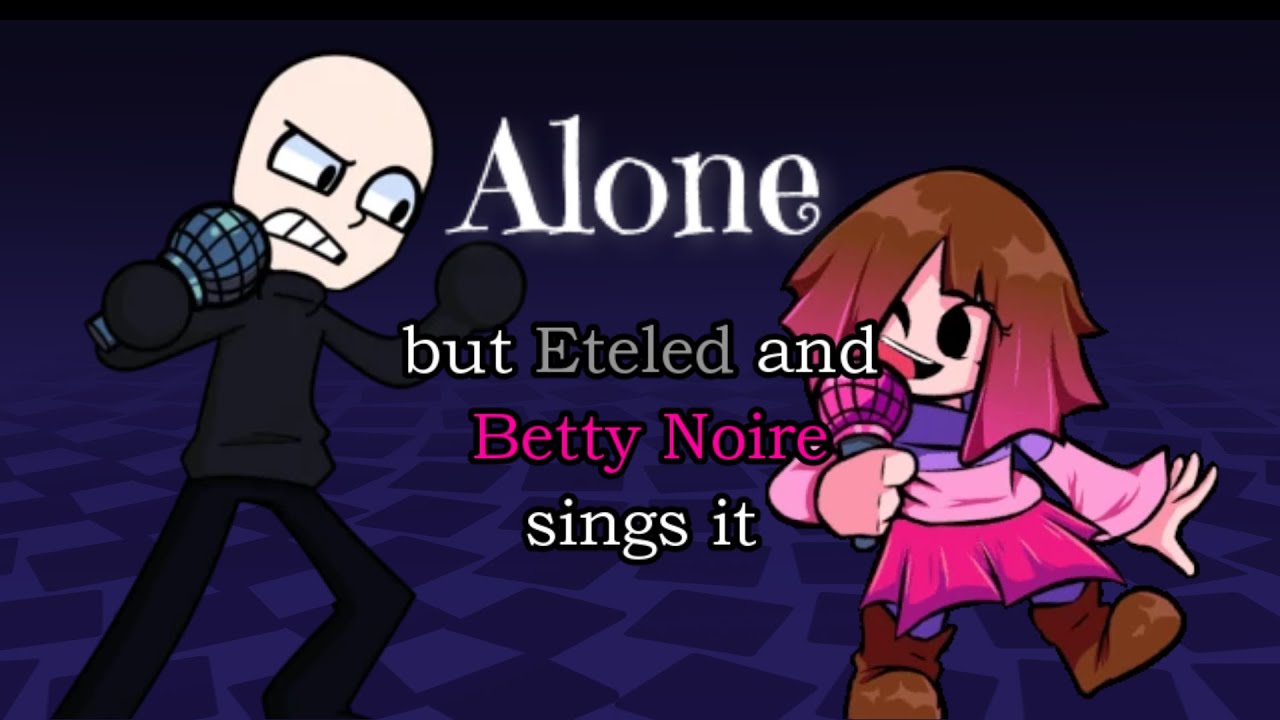 FNF Alone but Eteled and Betty Noire sings it