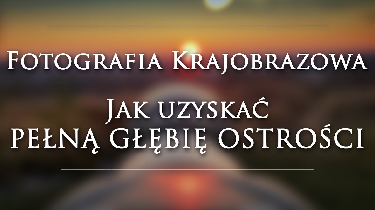[VLOG #014] 📷 JAK USTAWIĆ PEŁNĄ GŁĘBIĘ OSTROŚCI | Fotografia Krajobrazowa | Ostrzenie w krajobrazie