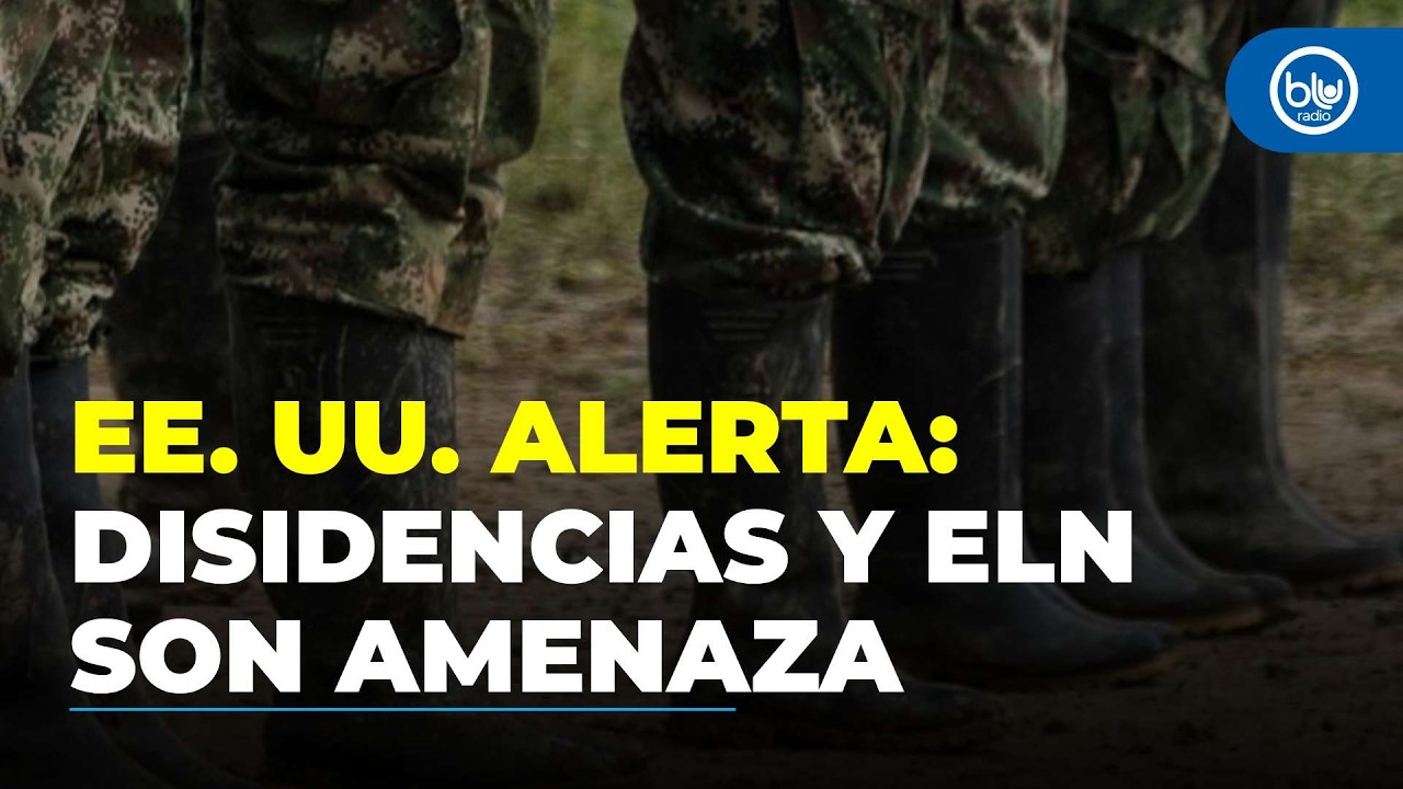 ¿Amenaza global? La advertencia de EE. UU. sobre las disidencias de las FARC y el ELN en Colombia