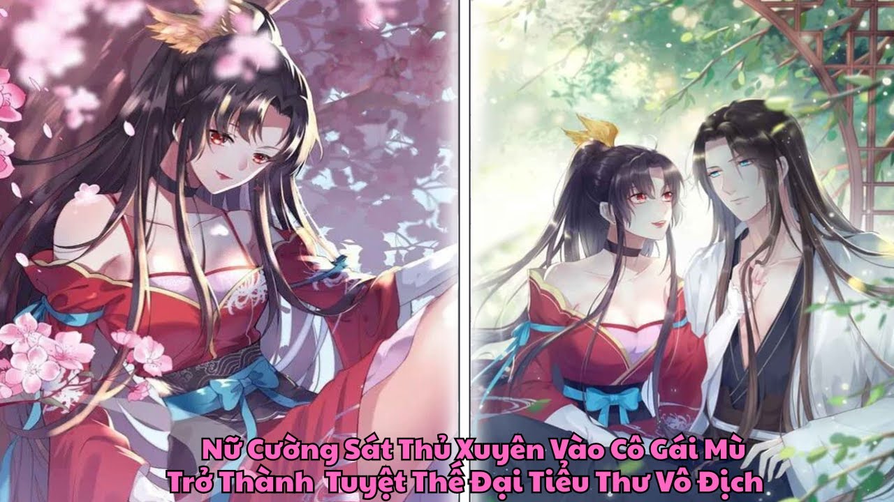 22H || Nữ Cường Sát Thủ Xuyên Vào Cô Gái Mù, Trở Thành  Tuyệt Thế Đại Tiểu Thư Vô Địch | Review