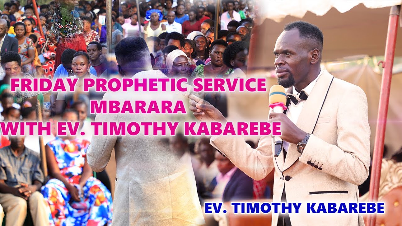 FRIDAY PROPHETIC SERVICE MBARARA WITH EV. TIMOTHY KABAREBE