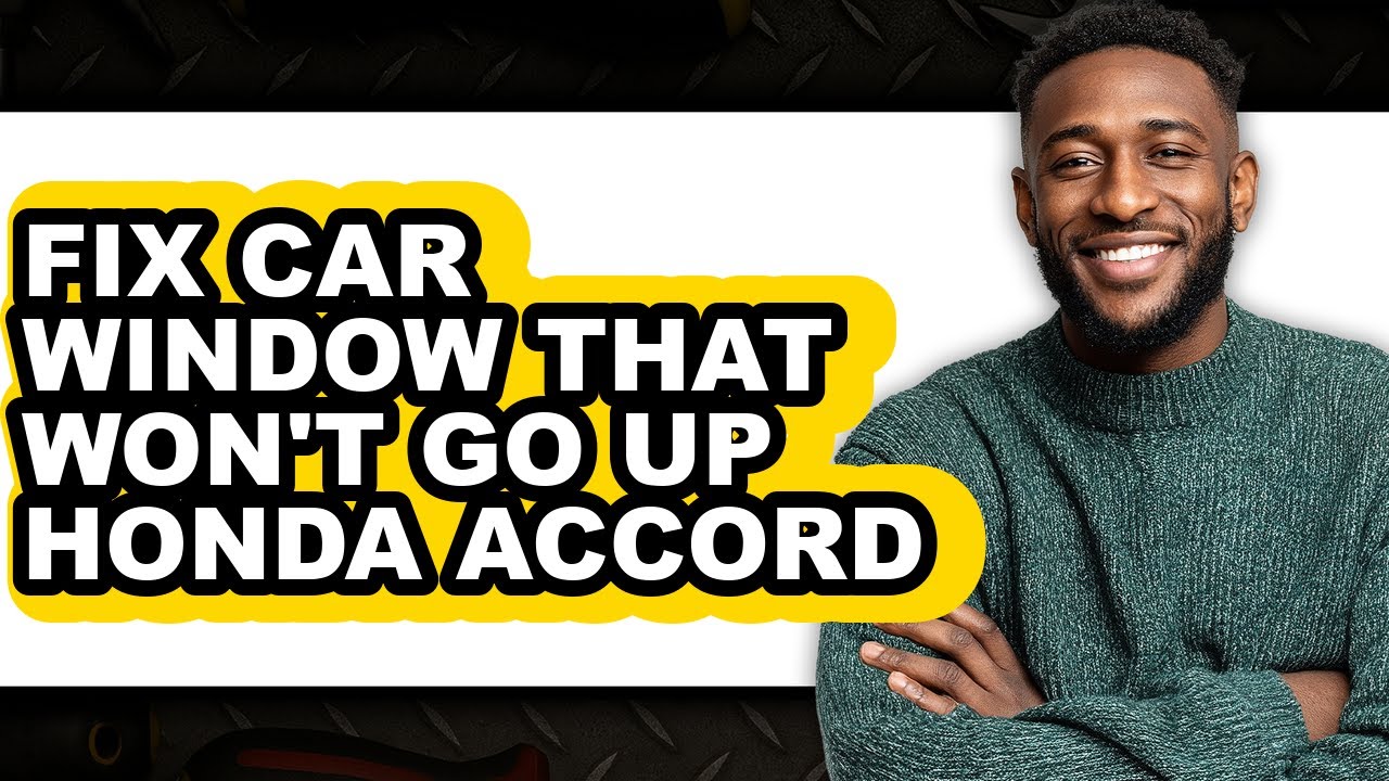 How To Fix Car Window That Won't Go Up Honda Accord - Full Guide