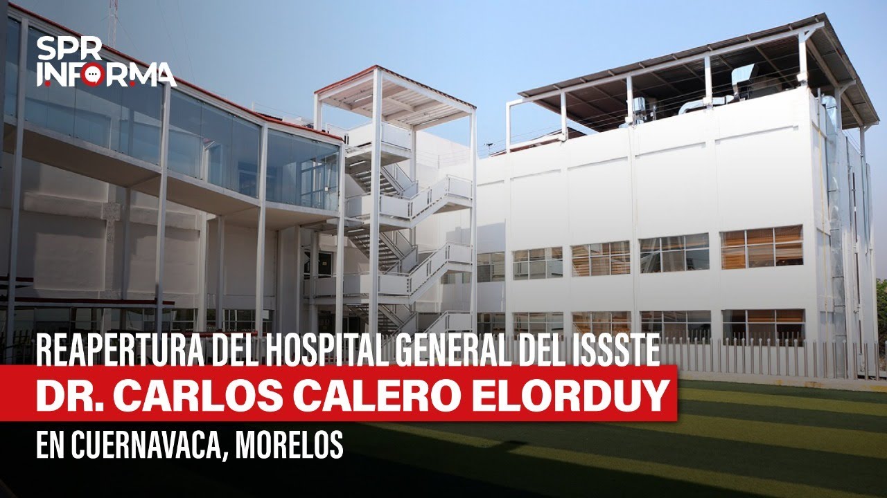 Reapertura del Hospital General del ISSSTE Dr. Carlos Calero Elorduy, en Cuernavaca, Morelos