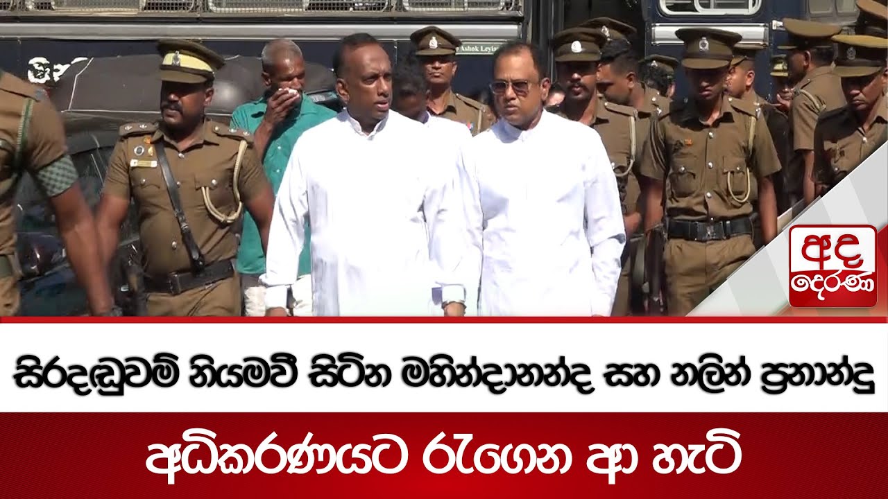 සිරදඬුවම් නියමවී සිටින මහින්දානන්ද සහ නලින් ප්‍රනාන්දු අධිකරණයට රැගෙන ආ හැටි