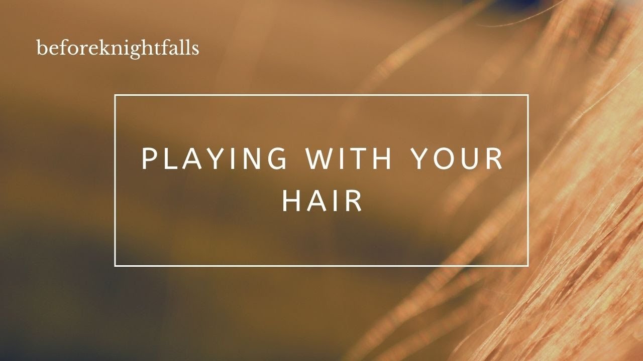 ASMR: playing with your hair