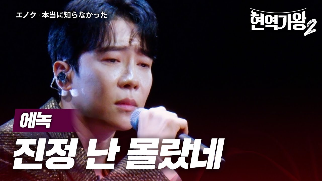 에녹(エノク) - 진정 난 몰랐네(本当に知らなかった)｜현역가왕2 2회