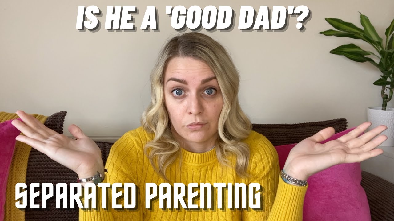 Is He a GOOD Dad? Challenges with Separated / Single Parenting