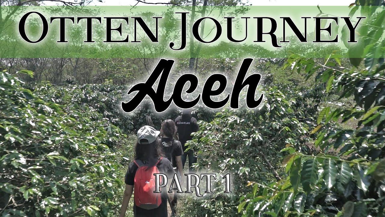 CURHATAN 'TUAN RUMAH' KEBUN KOPI ACEH - PART 1 [OTTEN JOURNEY]
