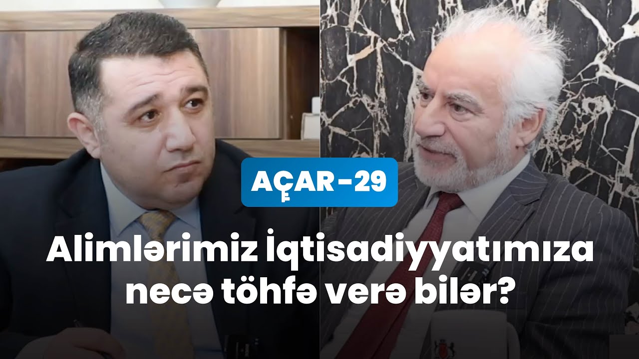 Alimlərimiz İqtisadiyyatımıza necə töhfə verə bilər? - Prof. Mayıs Gülalıyev, Mail Yaqub | Açar-29