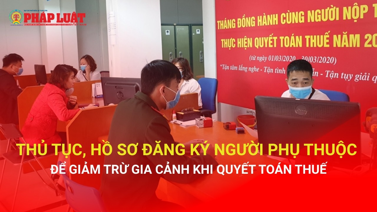 Thủ tục, hồ sơ đăng ký người phụ thuộc để giảm trừ gia cảnh khi quyết toán thuế