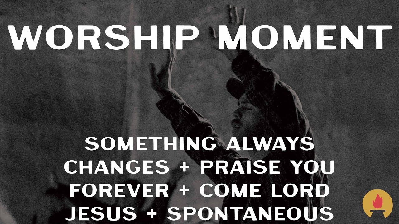 THE ALTAR WORSHIP - SOMETHING ALWAYS CHANGES + PRAISE YOU FOREVER + COME LORD JESUS + SPONTANEOUS