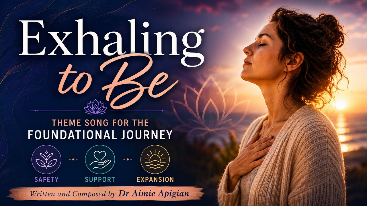 Exhaling to Be — Theme Song for the Foundational Journey | Dr Aimie Apigian