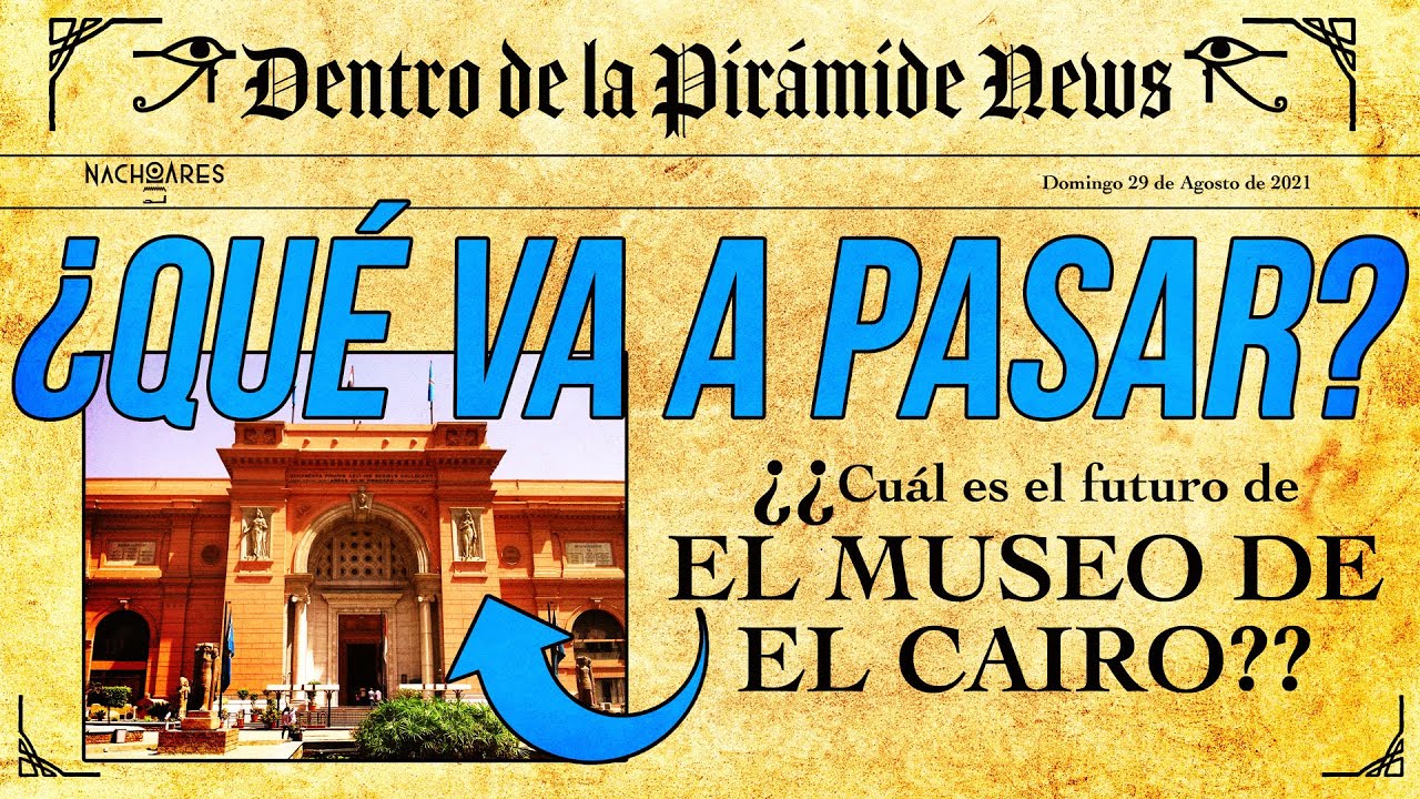 ¿Qué va a pasar con el MUSEO DE EL CAIRO? | Dentro de la pirámide | Nacho Ares