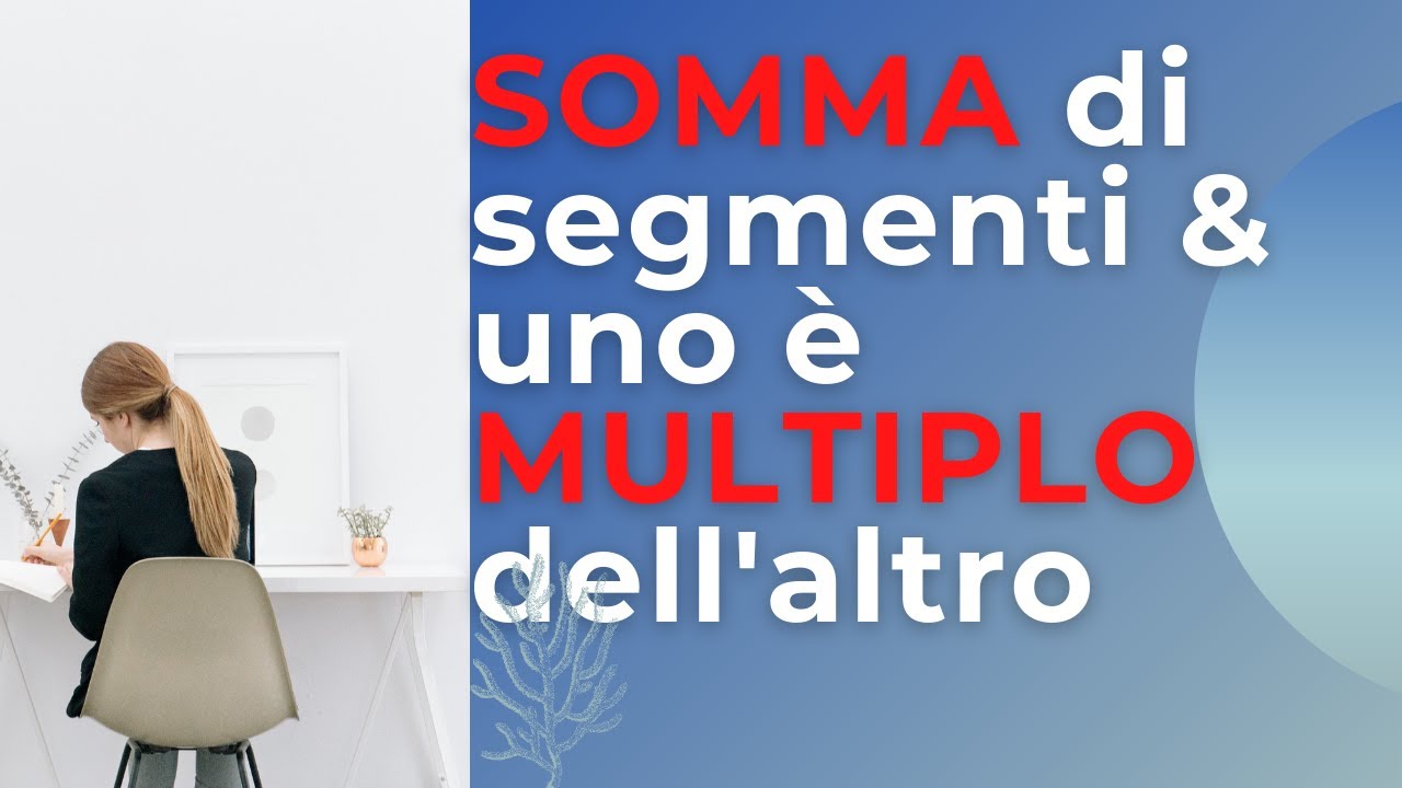 Problemi con segmenti: come faccio se conosco la somma e un segmento è multiplo dell'altro?