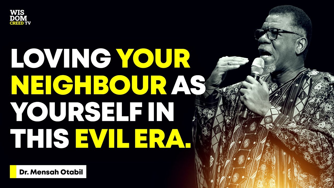LOVING YOUR NEIGHBOUR AS YOURSELF IN THIS EVIL ERA - MENSA OTABIL MESSAGES