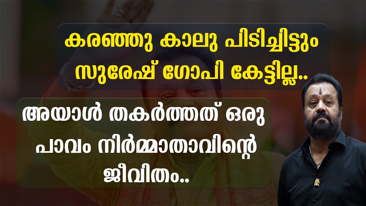 കരഞ്ഞു കാലു പിടിച്ചിട്ടും സുരേഷ് ഗോപി കേട്ടില്ല | അയാൾ തകർത്തത് ഒരു പാവം നിർമ്മാതാവിന്റെ ജീവിതം