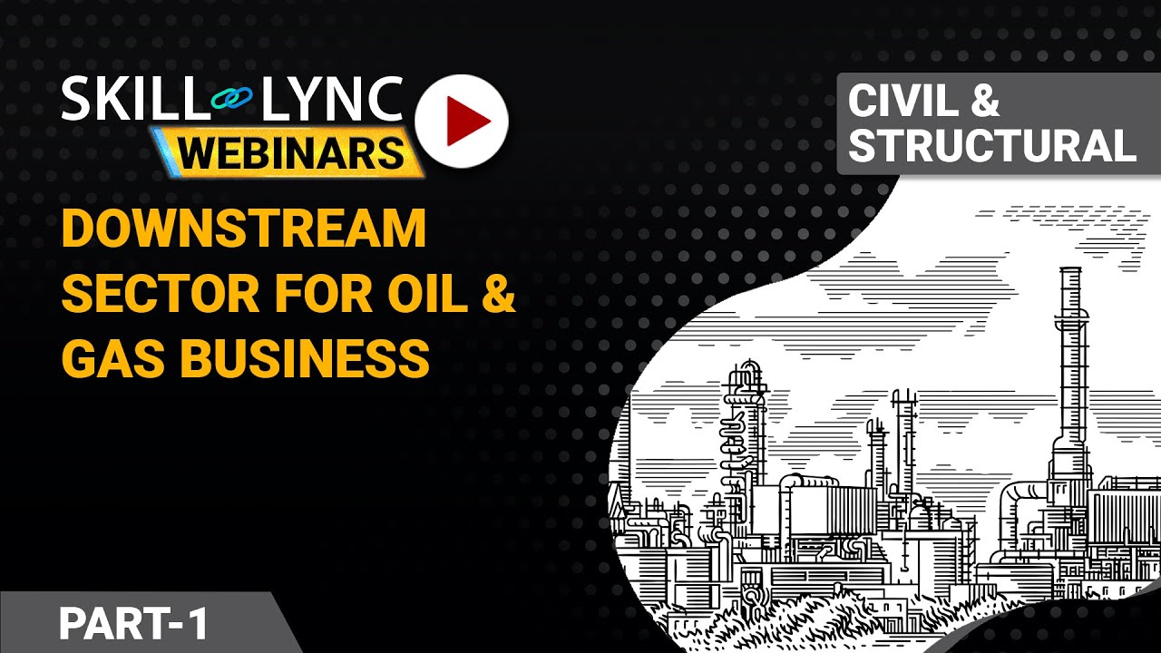 Downstream Sector for Oil and Gas Business (Part - 1) | Civil Workshop