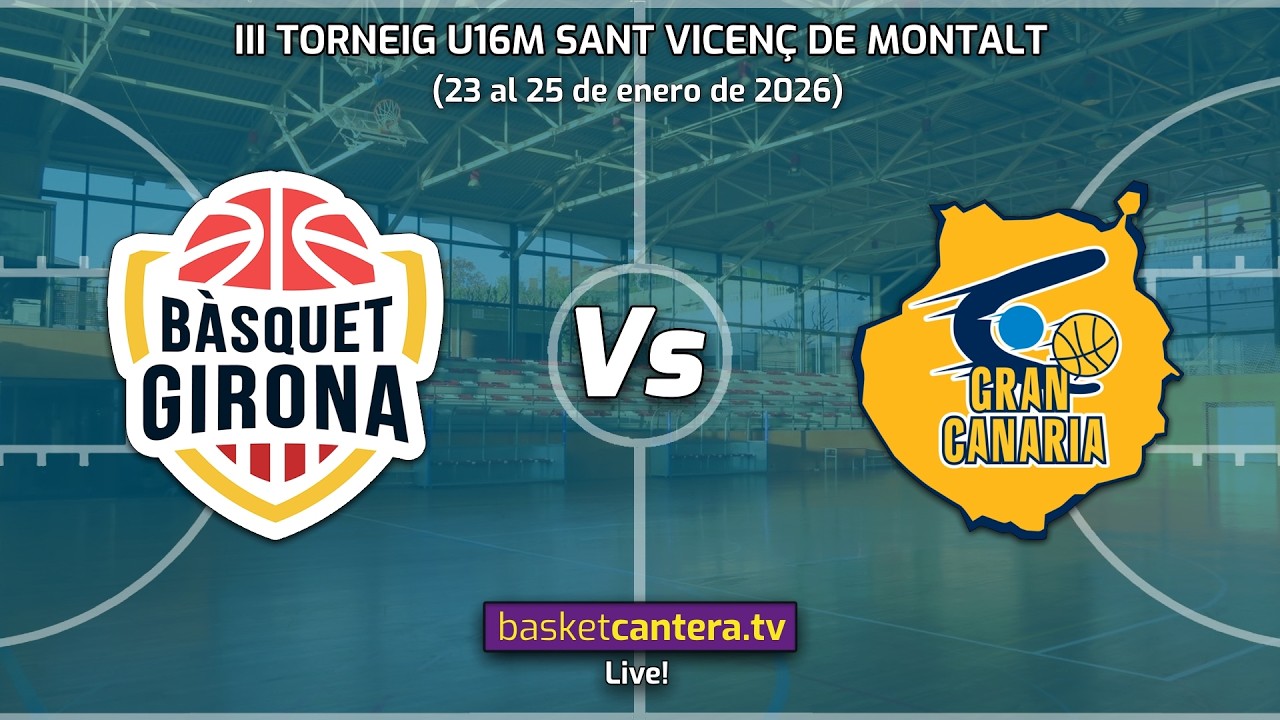 #Redifusión.  U16M BASQUET GIRONA  vs GRAN CANARIA.- Torneo Cadete Sant Vicenç de Montalt 2026