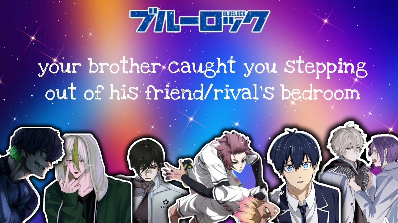 your brother caught you stepping out of his friend/rival's bedroom