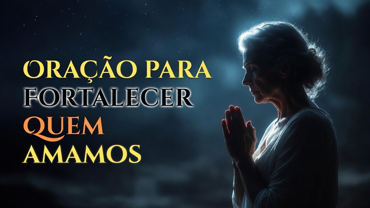 Oração para fortalecer quem amamos
