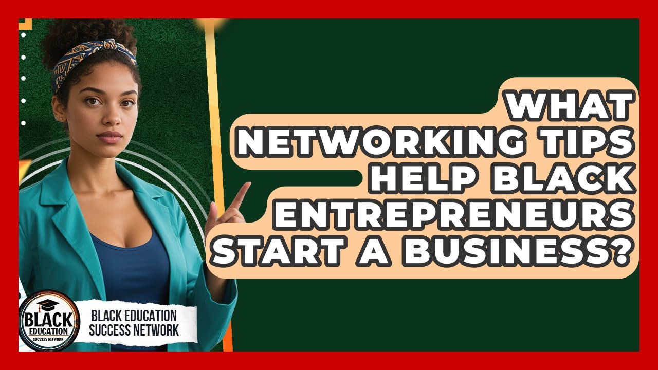 What Networking Tips Help Black Entrepreneurs Start A Business? - Black Education Success Network