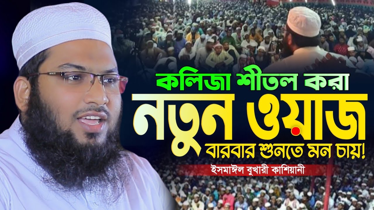 সুমধুর কন্ঠে কলিজা শীতল করা ওয়াজ মাওলানা ইসমাঈল বুখারী কাশিয়ানী - Ismail Bukhari Kashiani Waz 2025