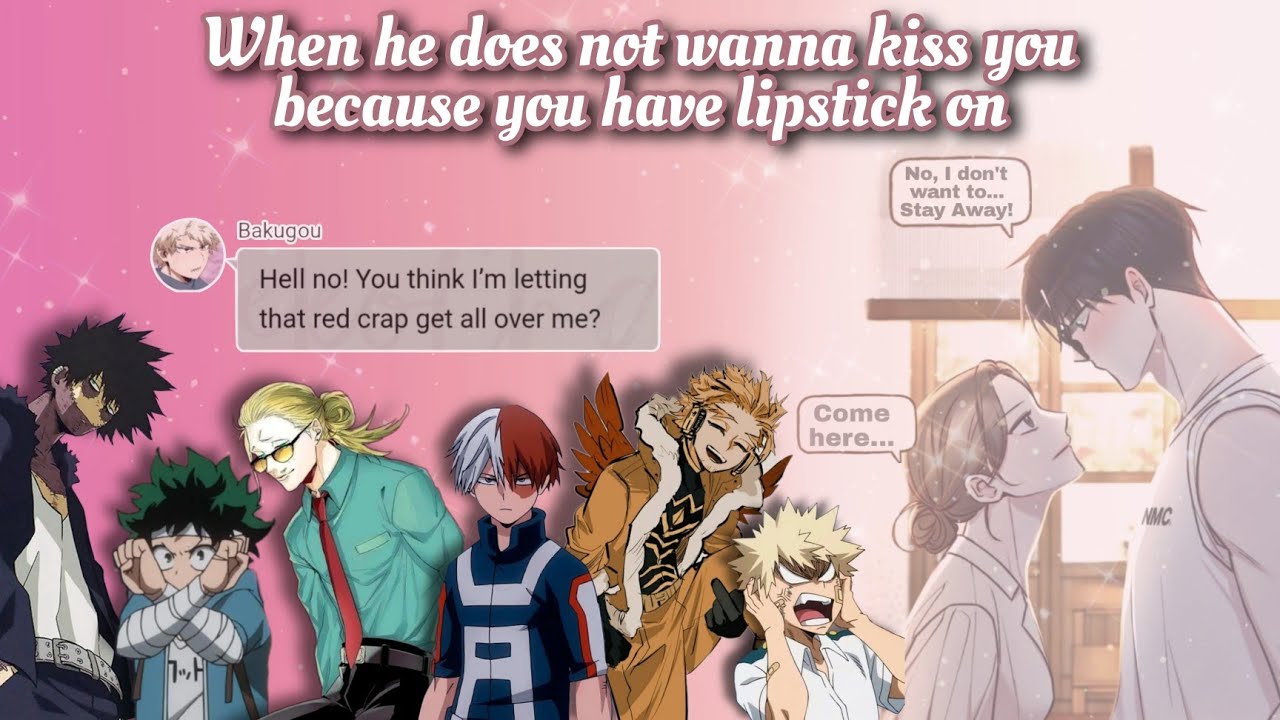 He doesn't want to k!ss you because you have lipstick on