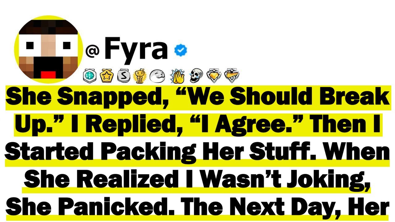 She Snapped, “We Should Break Up ” I Replied, “I Agree ” Then I Started Packing Her Stuff. When She