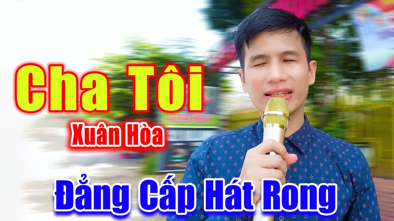 Cha Tôi - Đây Mới Là Giọng Ca Đường Phố Hát Rong Đỉnh Cao Nhất Việt Nam - Xuân Hòa