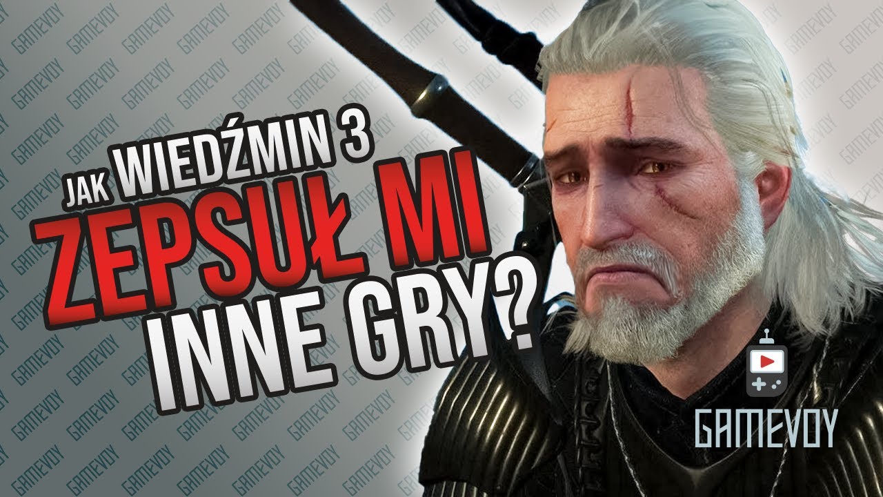 Jak Wiedźmin 3 ZEPSUŁ mi gry - Felieton #1