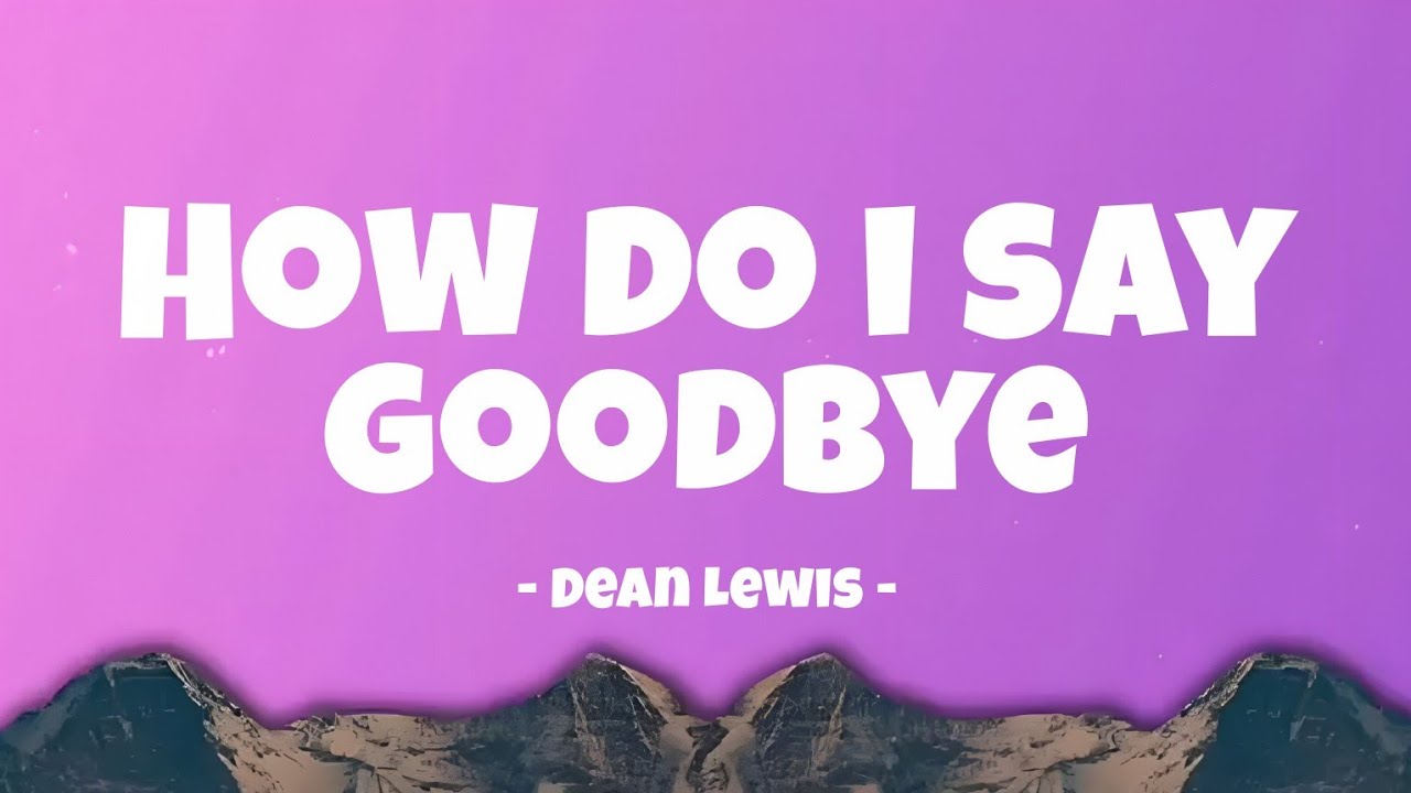 Dean Lewis - How Do I Say Goodbye || Lyrics